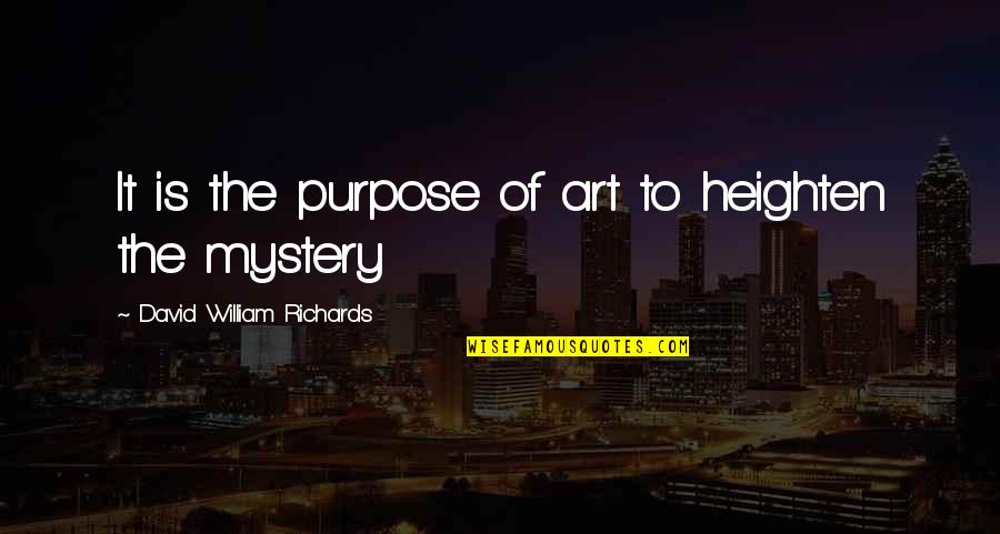 Funhouse Quotes By David William Richards: It is the purpose of art to heighten Funhouse Quotes By David William Richards: It is the purpose of art to heighten