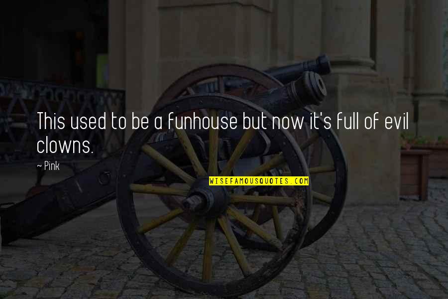 Funhouse Quotes By Pink: This used to be a funhouse but now
