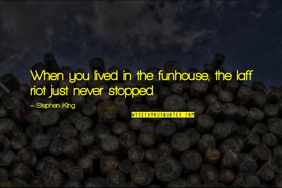 Funhouse Quotes By Stephen King: When you lived in the funhouse, the laff