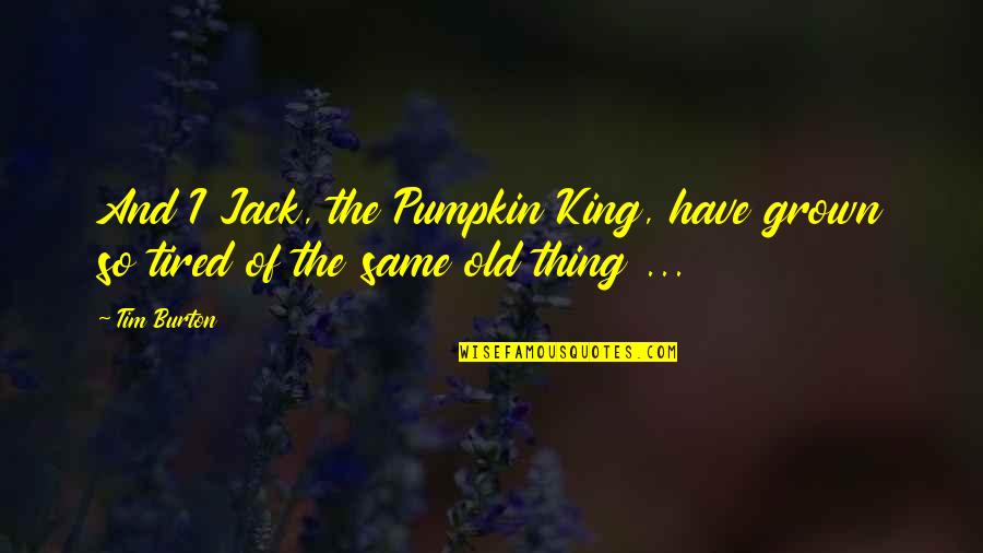 Funhouse Quotes By Tim Burton: And I Jack, the Pumpkin King, have grown