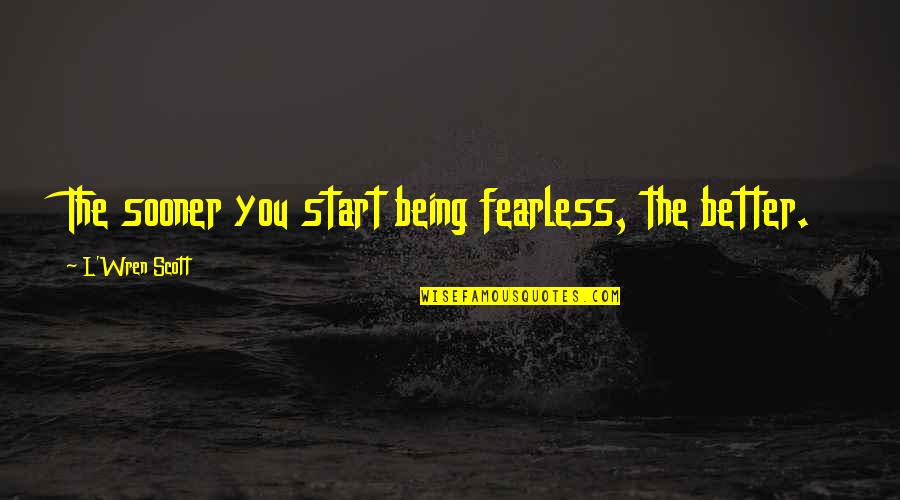 Funicellos Children Quotes By L'Wren Scott: The sooner you start being fearless, the better.