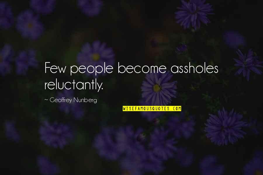 Funicula Funiculi Quotes By Geoffrey Nunberg: Few people become assholes reluctantly.