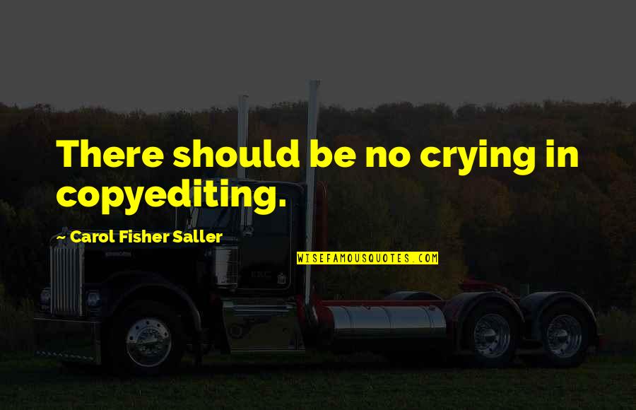 Funions Quotes By Carol Fisher Saller: There should be no crying in copyediting. Funions Quotes By Carol Fisher Saller: There should be no crying in copyediting.