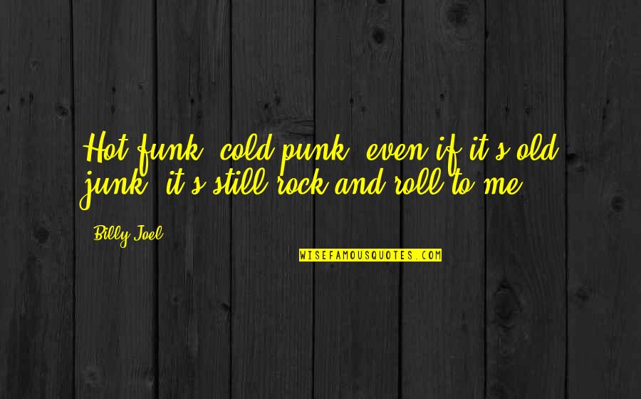 Funk Quotes By Billy Joel: Hot funk, cold punk, even if it's old