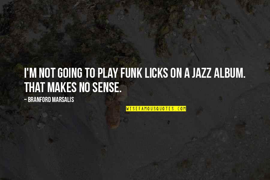 Funk Quotes By Branford Marsalis: I'm not going to play funk licks on