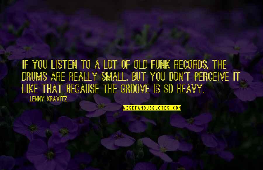 Funk Quotes By Lenny Kravitz: If you listen to a lot of old