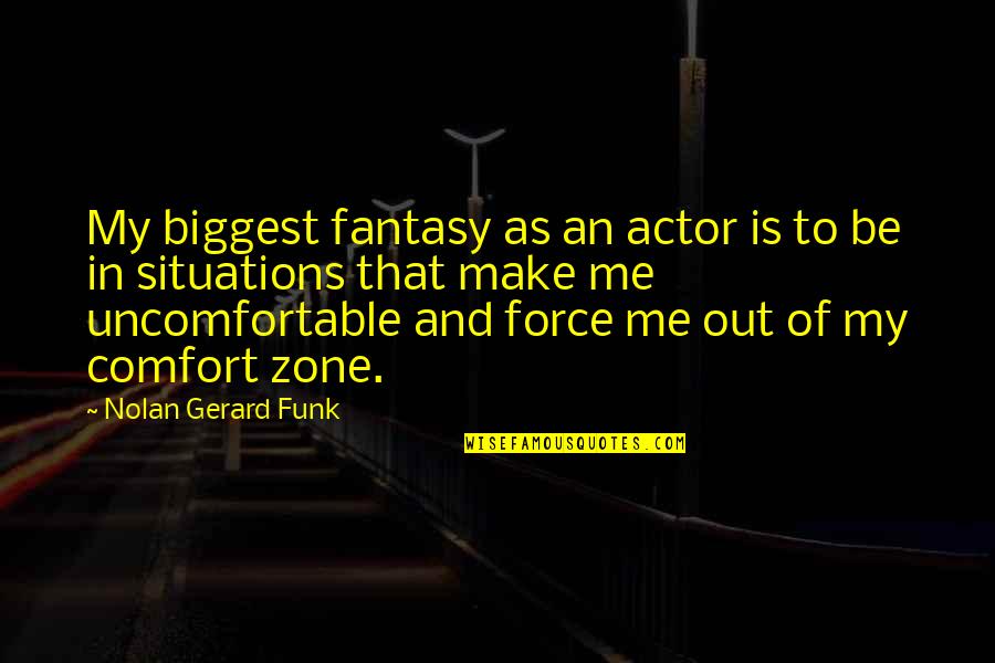 Funk Quotes By Nolan Gerard Funk: My biggest fantasy as an actor is to
