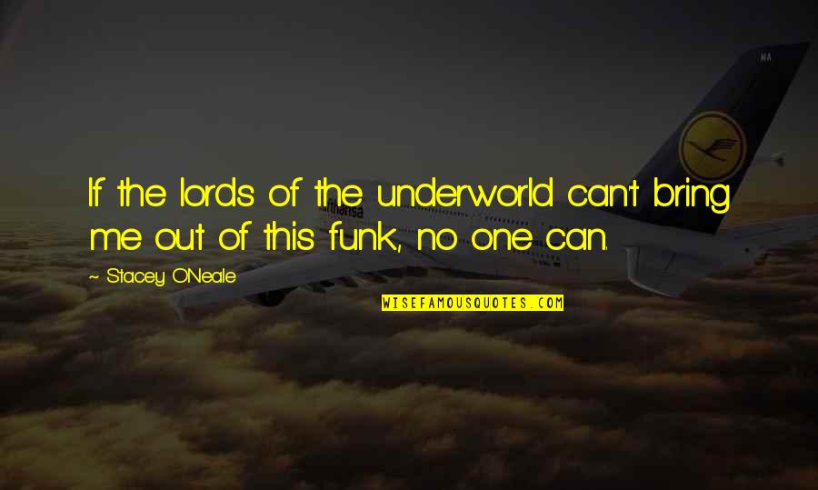 Funk Quotes By Stacey O'Neale: If the lords of the underworld can't bring