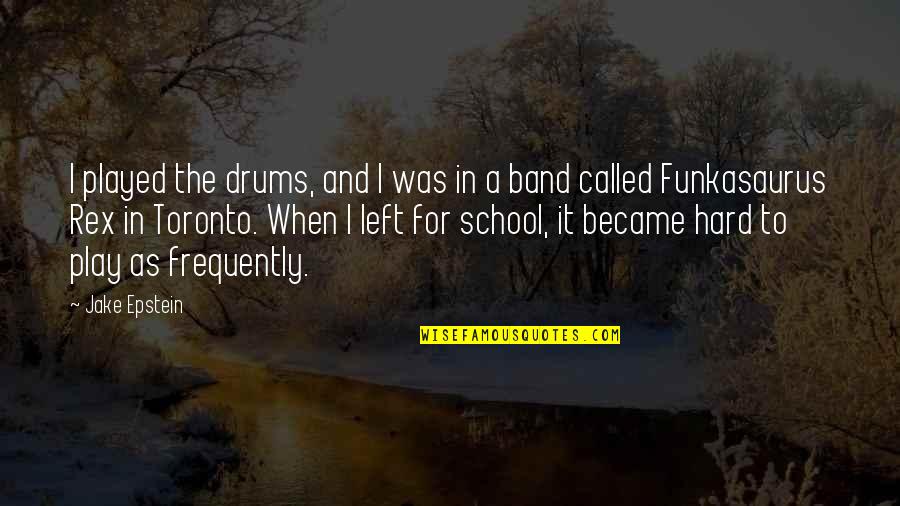 Funkasaurus Quotes By Jake Epstein: I played the drums, and I was in