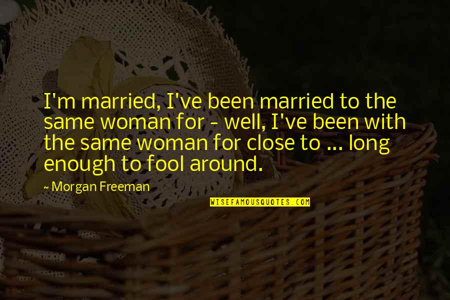 Funkcija Quotes By Morgan Freeman: I'm married, I've been married to the same
