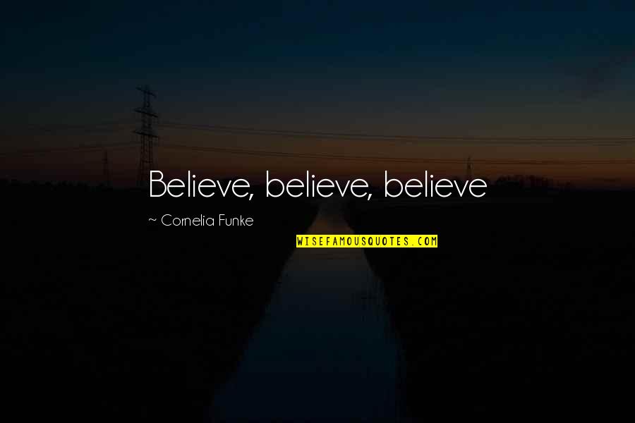 Funke Quotes By Cornelia Funke: Believe, believe, believe