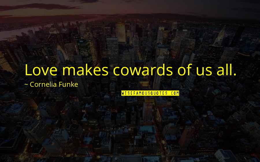 Funke Quotes By Cornelia Funke: Love makes cowards of us all.