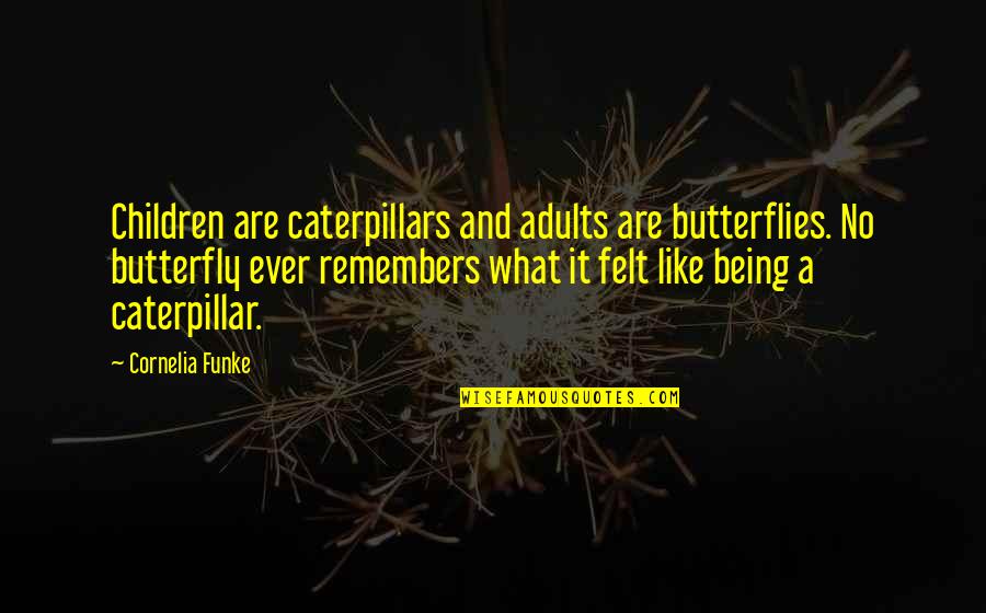 Funke Quotes By Cornelia Funke: Children are caterpillars and adults are butterflies. No