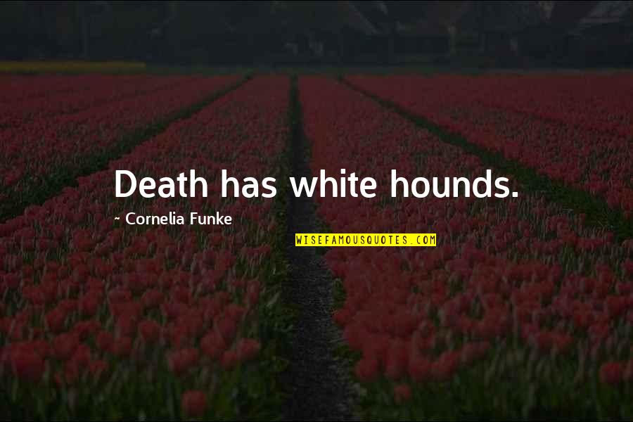 Funke Quotes By Cornelia Funke: Death has white hounds.