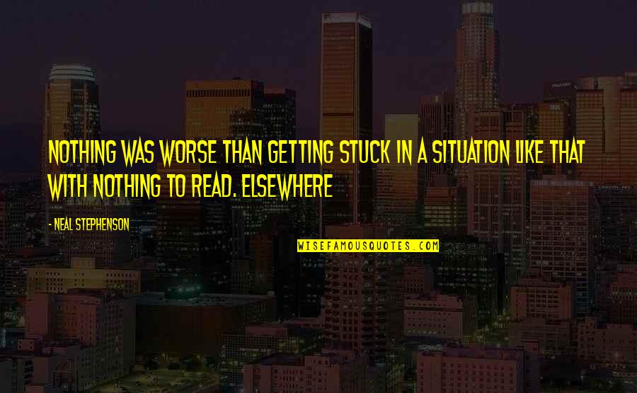Funkeel Quotes By Neal Stephenson: nothing was worse than getting stuck in a Funkeel Quotes By Neal Stephenson: nothing was worse than getting stuck in a