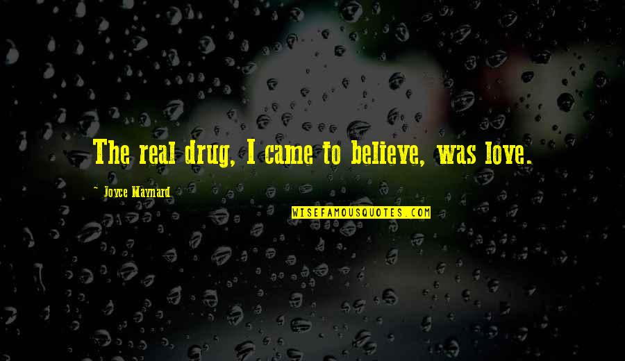 Funkel And Greatest Quotes By Joyce Maynard: The real drug, I came to believe, was