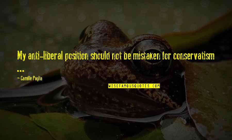 Funkeln Quotes By Camille Paglia: My anti-liberal position should not be mistaken for Funkeln Quotes By Camille Paglia: My anti-liberal position should not be mistaken for