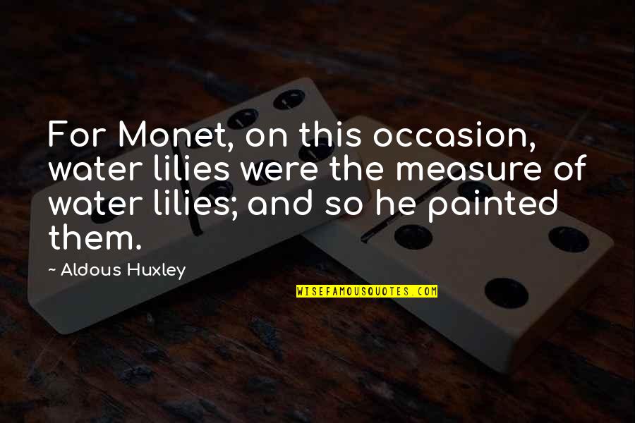 Funkelpop Quotes By Aldous Huxley: For Monet, on this occasion, water lilies were Funkelpop Quotes By Aldous Huxley: For Monet, on this occasion, water lilies were