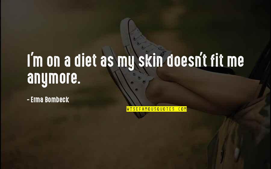 Funkenhausen Quotes By Erma Bombeck: I'm on a diet as my skin doesn't