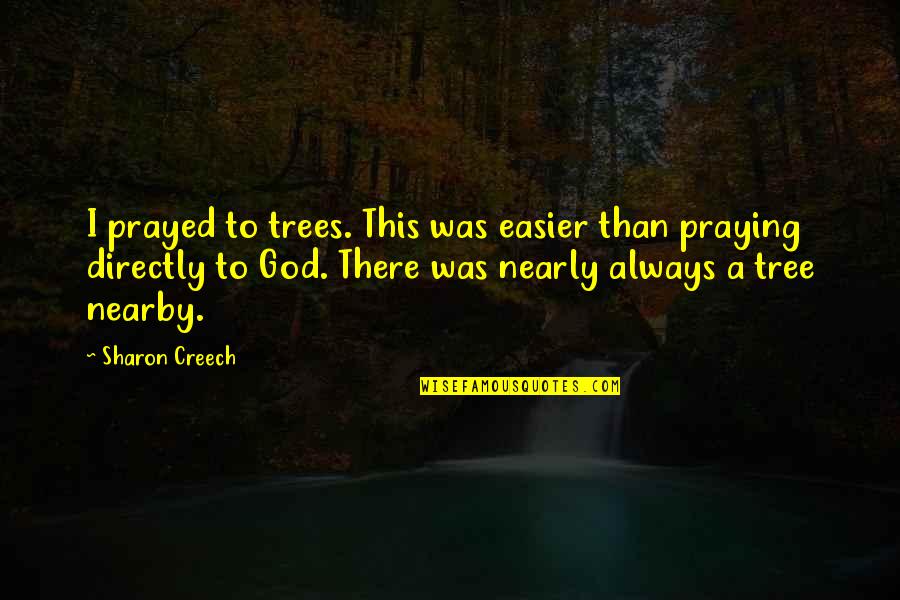 Funkenhausen Quotes By Sharon Creech: I prayed to trees. This was easier than Funkenhausen Quotes By Sharon Creech: I prayed to trees. This was easier than