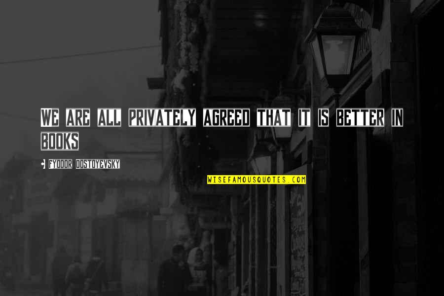 Funkersoldaten Quotes By Fyodor Dostoyevsky: We are all privately agreed that it is Funkersoldaten Quotes By Fyodor Dostoyevsky: We are all privately agreed that it is