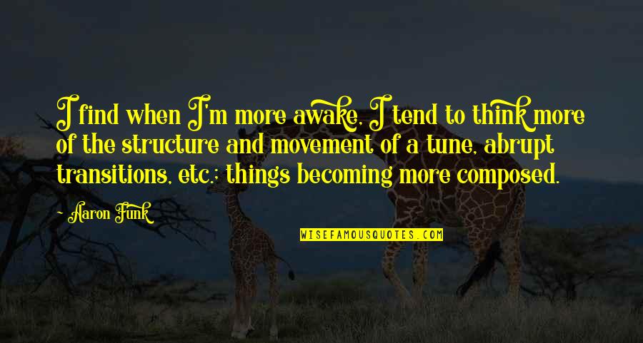 Funk's Quotes By Aaron Funk: I find when I'm more awake, I tend