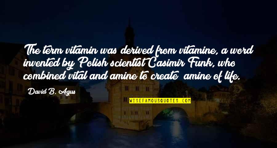 Funk's Quotes By David B. Agus: The term vitamin was derived from vitamine, a