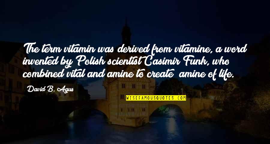 Funk's Quotes By David B. Agus: The term vitamin was derived from vitamine, a Funk's Quotes By David B. Agus: The term vitamin was derived from vitamine, a