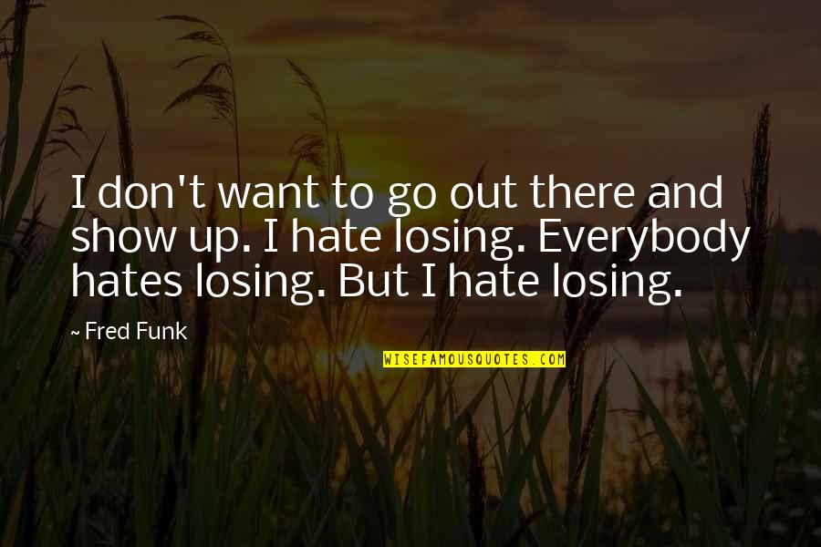 Funk's Quotes By Fred Funk: I don't want to go out there and