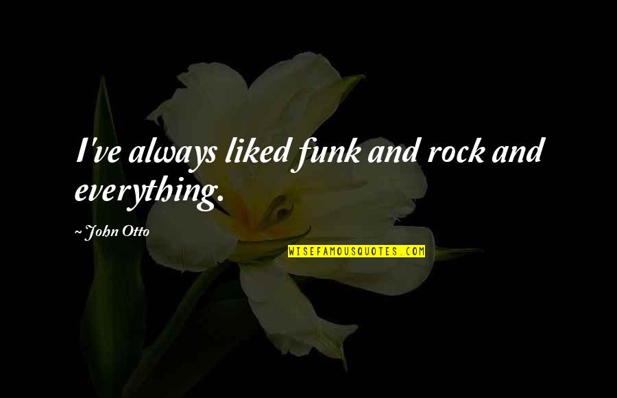 Funk's Quotes By John Otto: I've always liked funk and rock and everything. Funk's Quotes By John Otto: I've always liked funk and rock and everything.