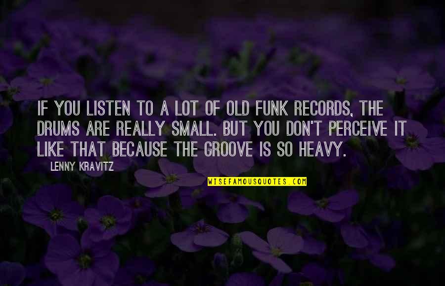 Funk's Quotes By Lenny Kravitz: If you listen to a lot of old Funk's Quotes By Lenny Kravitz: If you listen to a lot of old