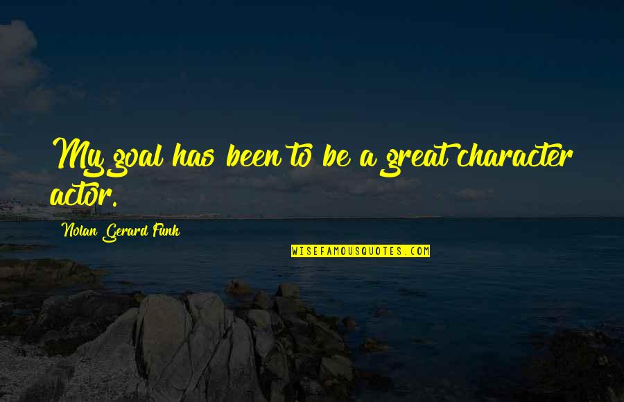Funk's Quotes By Nolan Gerard Funk: My goal has been to be a great Funk's Quotes By Nolan Gerard Funk: My goal has been to be a great