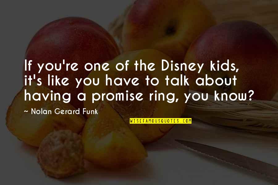 Funk's Quotes By Nolan Gerard Funk: If you're one of the Disney kids, it's