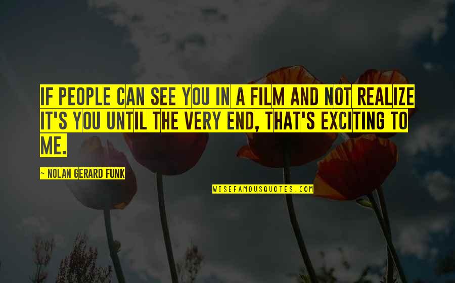 Funk's Quotes By Nolan Gerard Funk: If people can see you in a film