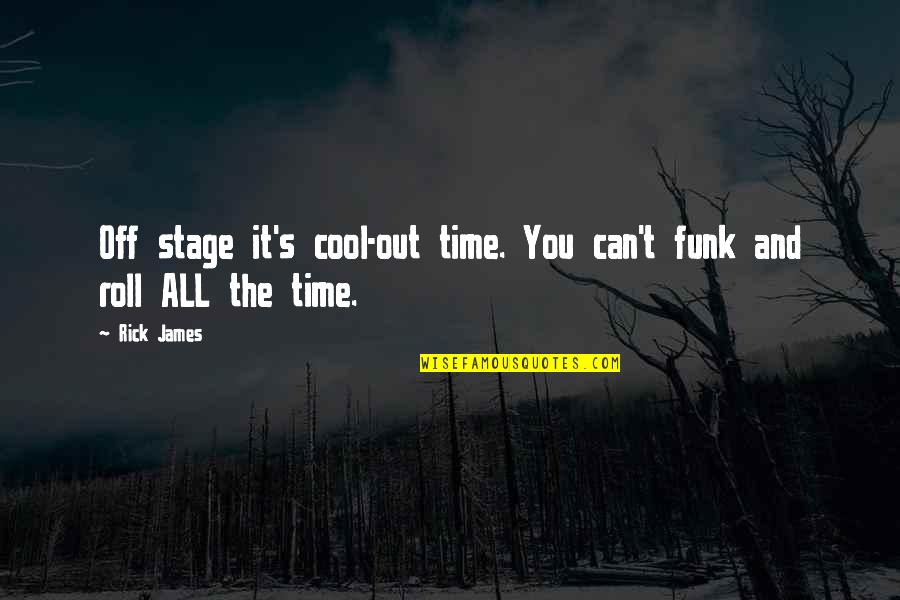 Funk's Quotes By Rick James: Off stage it's cool-out time. You can't funk