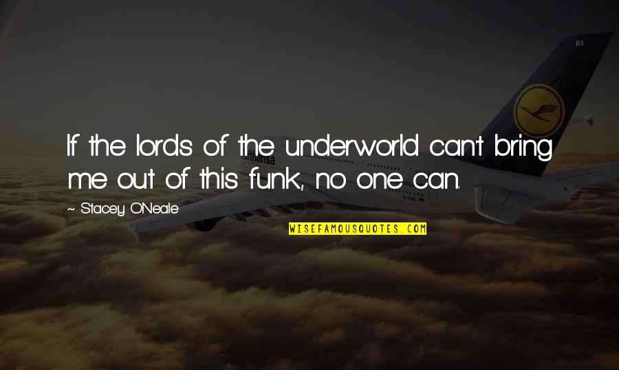 Funk's Quotes By Stacey O'Neale: If the lords of the underworld can't bring