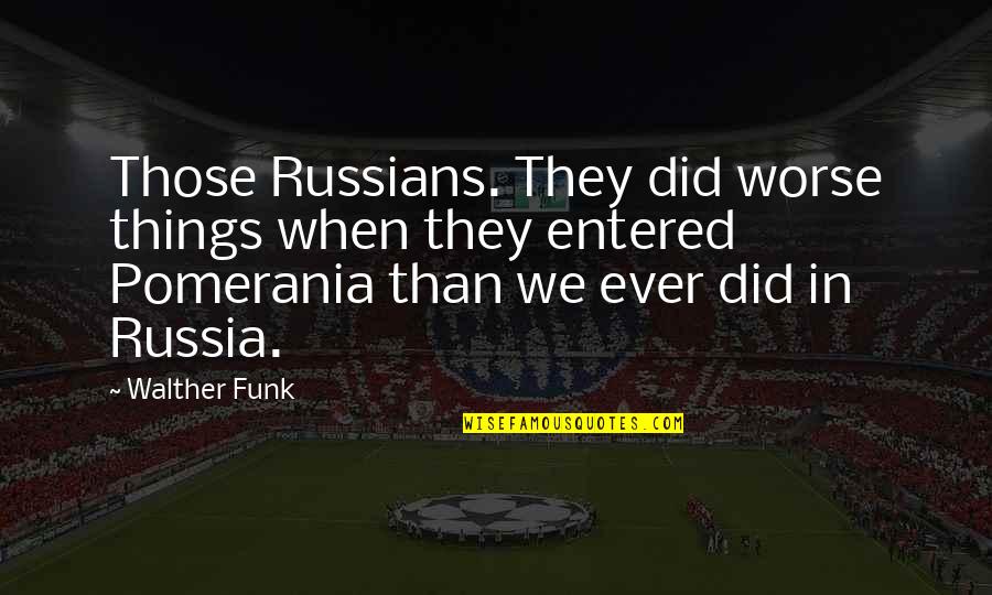 Funk's Quotes By Walther Funk: Those Russians. They did worse things when they