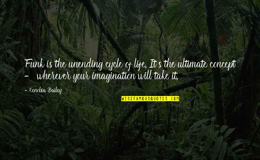 Funk's Quotes By Xenobia Bailey: Funk is the unending cycle of life. It's Funk's Quotes By Xenobia Bailey: Funk is the unending cycle of life. It's