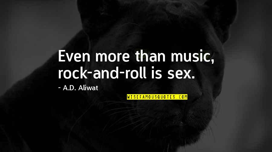 Funksmanship Quotes By A.D. Aliwat: Even more than music, rock-and-roll is sex.