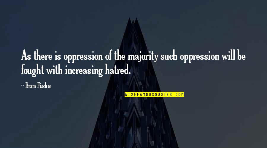 Funky Attitudes Quotes By Bram Fischer: As there is oppression of the majority such