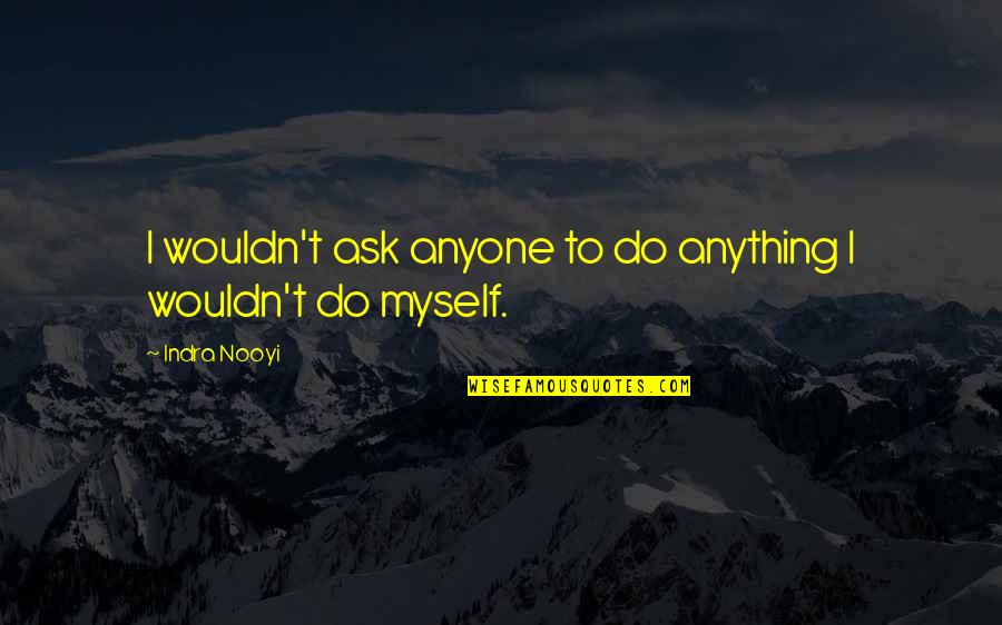 Funky Flashman Quotes By Indra Nooyi: I wouldn't ask anyone to do anything I