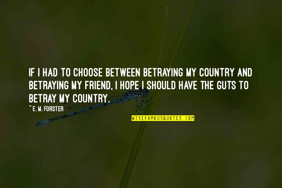 Funky Monks Quotes By E. M. Forster: If I had to choose between betraying my Funky Monks Quotes By E. M. Forster: If I had to choose between betraying my