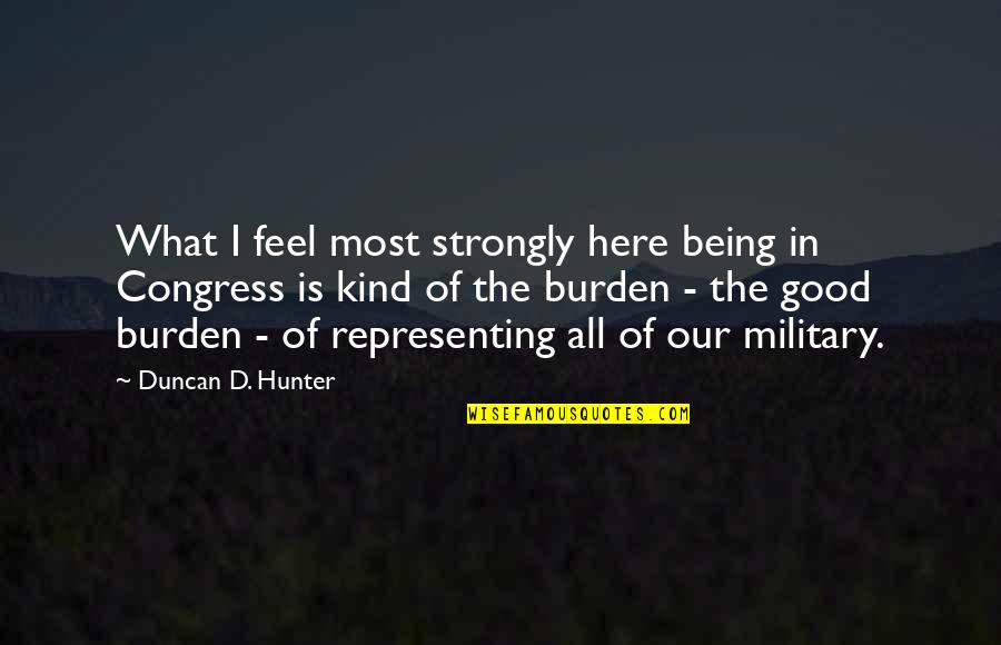 Funky Style Quotes By Duncan D. Hunter: What I feel most strongly here being in Funky Style Quotes By Duncan D. Hunter: What I feel most strongly here being in
