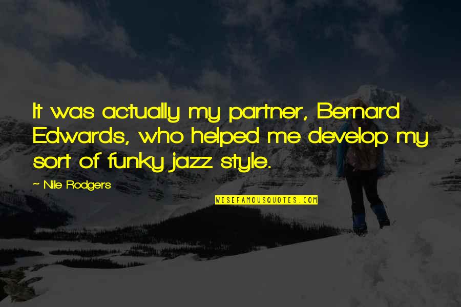 Funky Style Quotes By Nile Rodgers: It was actually my partner, Bernard Edwards, who