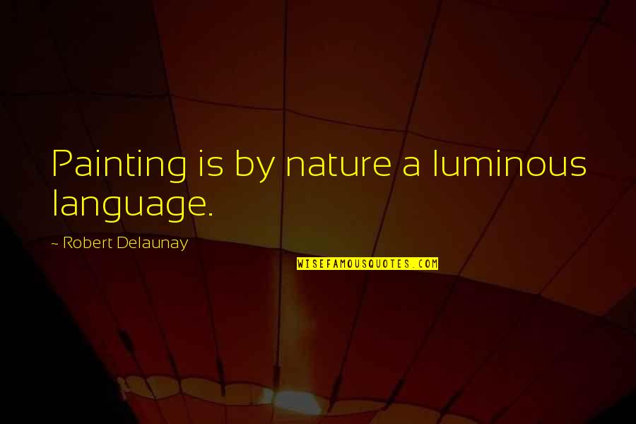 Funky Style Quotes By Robert Delaunay: Painting is by nature a luminous language.