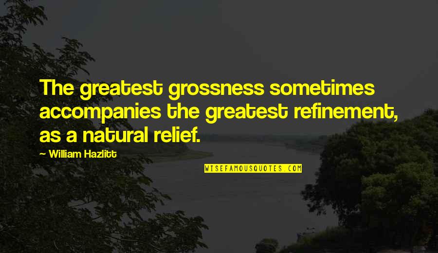 Funkytown Quotes By William Hazlitt: The greatest grossness sometimes accompanies the greatest refinement,