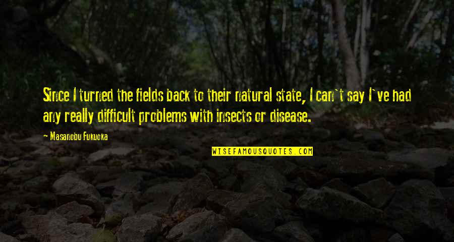 Funland Quotes By Masanobu Fukuoka: Since I turned the fields back to their Funland Quotes By Masanobu Fukuoka: Since I turned the fields back to their