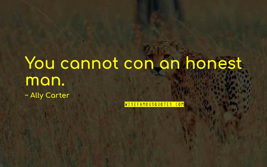 Funmilayo Quotes By Ally Carter: You cannot con an honest man. Funmilayo Quotes By Ally Carter: You cannot con an honest man.