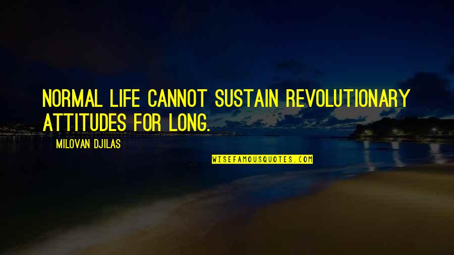 Funmilayo Ransome Quotes By Milovan Djilas: Normal life cannot sustain revolutionary attitudes for long. Funmilayo Ransome Quotes By Milovan Djilas: Normal life cannot sustain revolutionary attitudes for long.