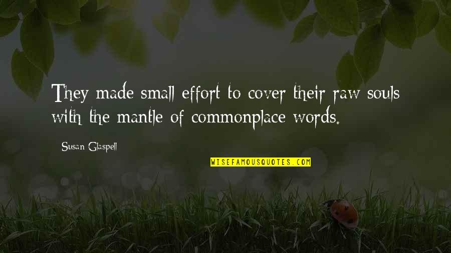 Funmilayo Ransome Quotes By Susan Glaspell: They made small effort to cover their raw Funmilayo Ransome Quotes By Susan Glaspell: They made small effort to cover their raw